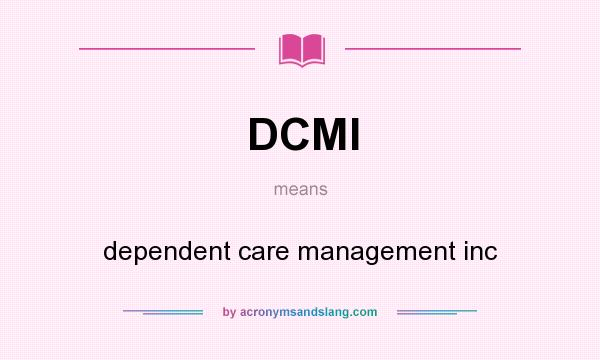 What does DCMI mean? It stands for dependent care management inc
