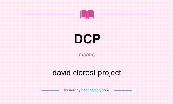 What does DCP mean? It stands for david clerest project