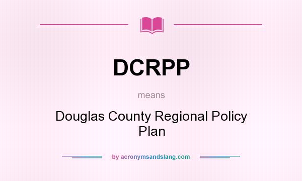 What does DCRPP mean? It stands for Douglas County Regional Policy Plan