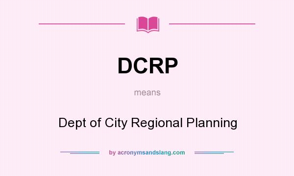 What does DCRP mean? It stands for Dept of City Regional Planning
