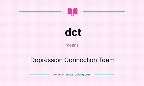 What does dct mean? It stands for Depression Connection Team