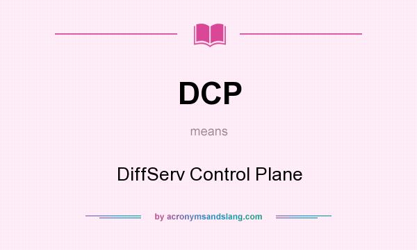 What does DCP mean? It stands for DiffServ Control Plane