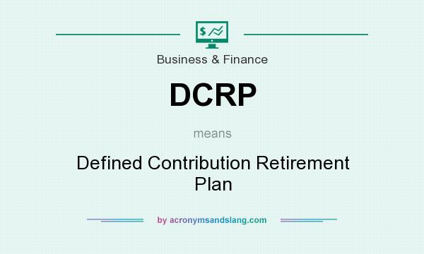 What does DCRP mean? It stands for Defined Contribution Retirement Plan