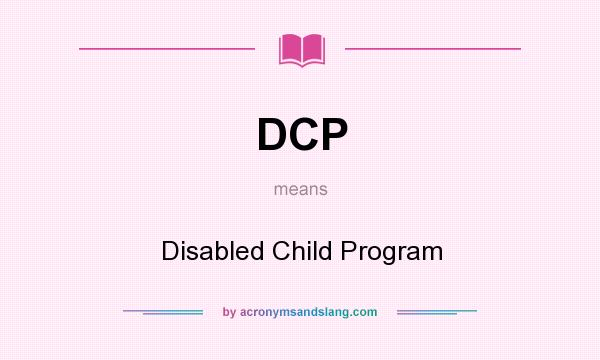 What does DCP mean? It stands for Disabled Child Program