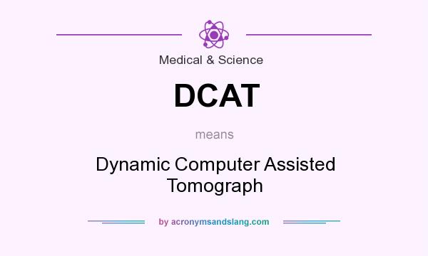 What does DCAT mean? It stands for Dynamic Computer Assisted Tomograph