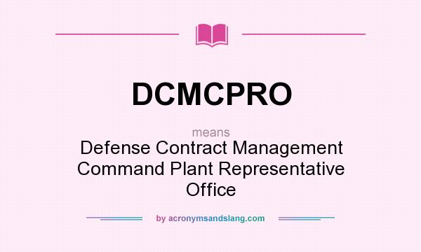 What does DCMCPRO mean? It stands for Defense Contract Management Command Plant Representative Office