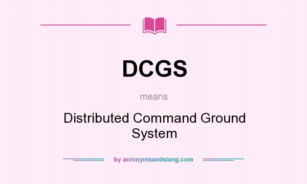 What does DCGS mean? It stands for Distributed Command Ground System