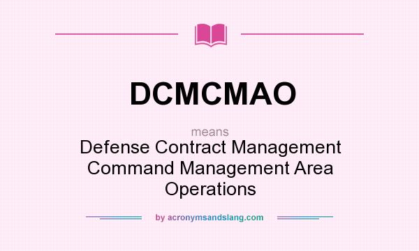What does DCMCMAO mean? It stands for Defense Contract Management Command Management Area Operations