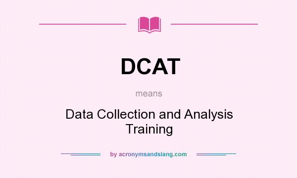 What does DCAT mean? It stands for Data Collection and Analysis Training