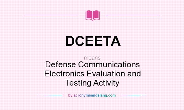 What does DCEETA mean? It stands for Defense Communications Electronics Evaluation and Testing Activity