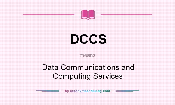 What does DCCS mean? It stands for Data Communications and Computing Services
