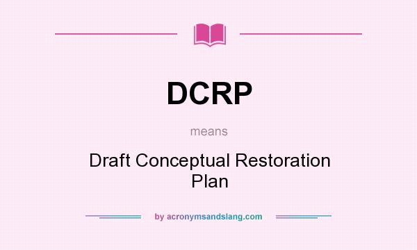 What does DCRP mean? It stands for Draft Conceptual Restoration Plan