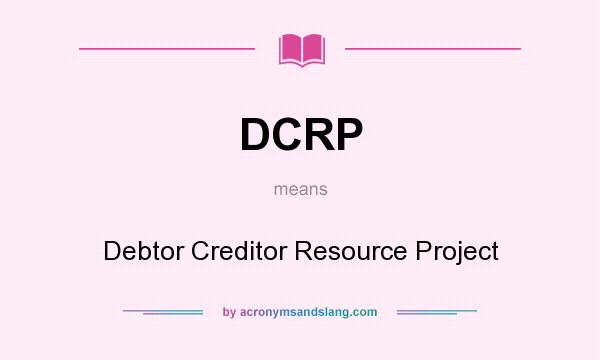 What does DCRP mean? It stands for Debtor Creditor Resource Project