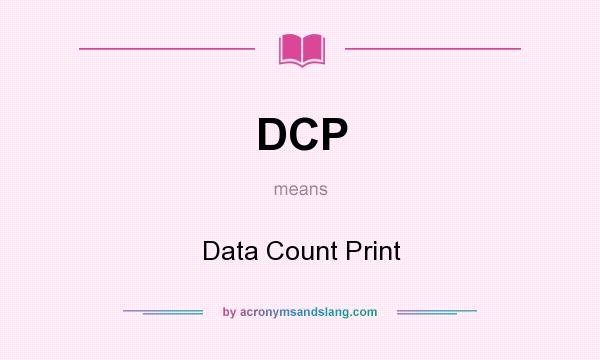 What does DCP mean? It stands for Data Count Print