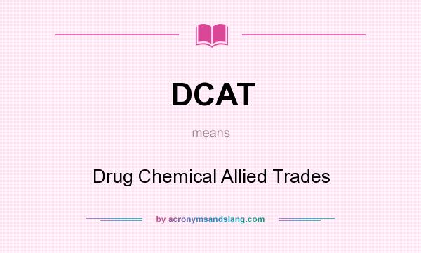 What does DCAT mean? It stands for Drug Chemical Allied Trades
