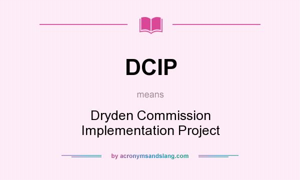 What does DCIP mean? It stands for Dryden Commission Implementation Project