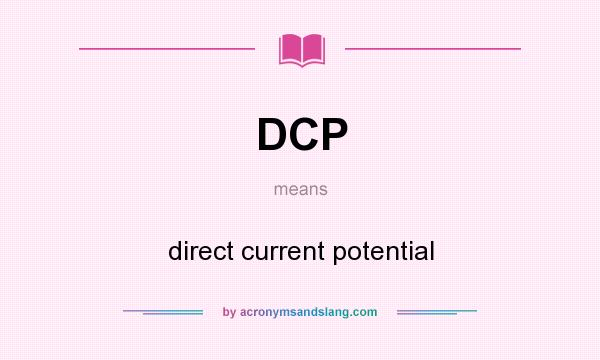 What does DCP mean? It stands for direct current potential