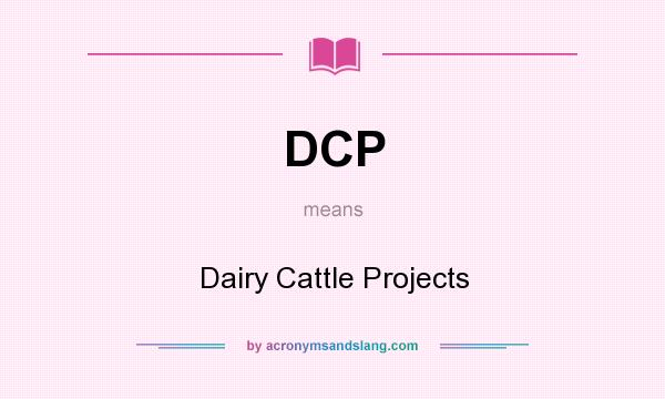 What does DCP mean? It stands for Dairy Cattle Projects