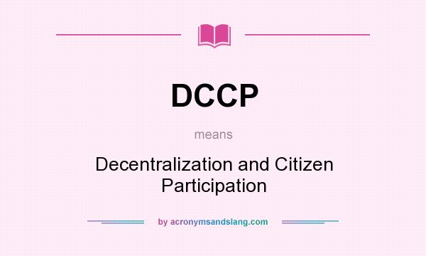 What does DCCP mean? It stands for Decentralization and Citizen Participation