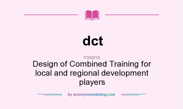 What does dct mean? It stands for Design of Combined Training for local and regional development players