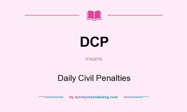 What does DCP mean? It stands for Daily Civil Penalties