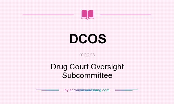 What does DCOS mean? It stands for Drug Court Oversight Subcommittee