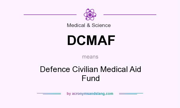 What does DCMAF mean? It stands for Defence Civilian Medical Aid Fund