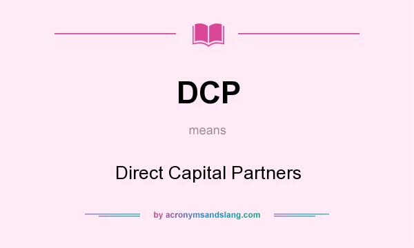 What does DCP mean? It stands for Direct Capital Partners