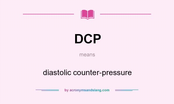 What does DCP mean? It stands for diastolic counter-pressure