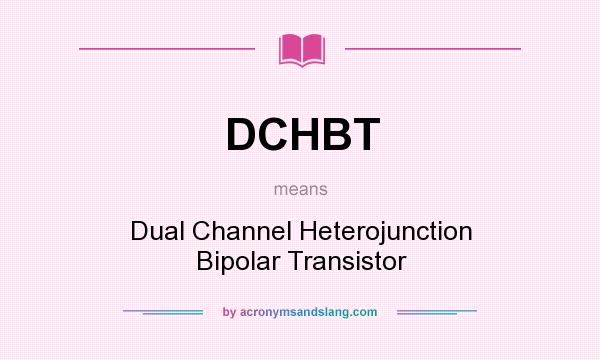What does DCHBT mean? It stands for Dual Channel Heterojunction Bipolar Transistor