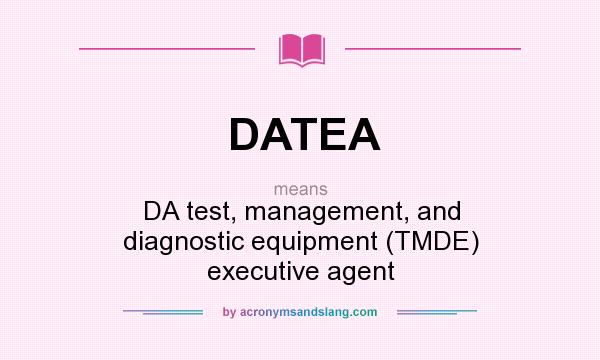 What does DATEA mean? It stands for DA test, management, and diagnostic equipment (TMDE) executive agent