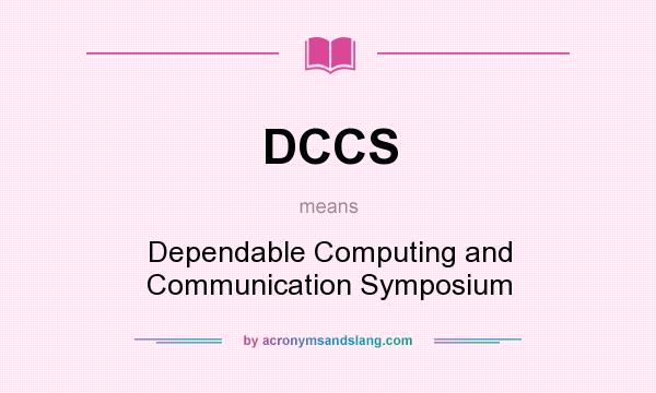 What does DCCS mean? It stands for Dependable Computing and Communication Symposium
