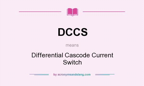 What does DCCS mean? It stands for Differential Cascode Current Switch