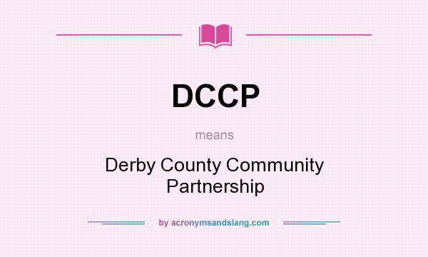 What does DCCP mean? It stands for Derby County Community Partnership
