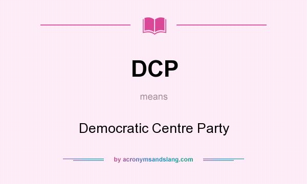 What does DCP mean? It stands for Democratic Centre Party