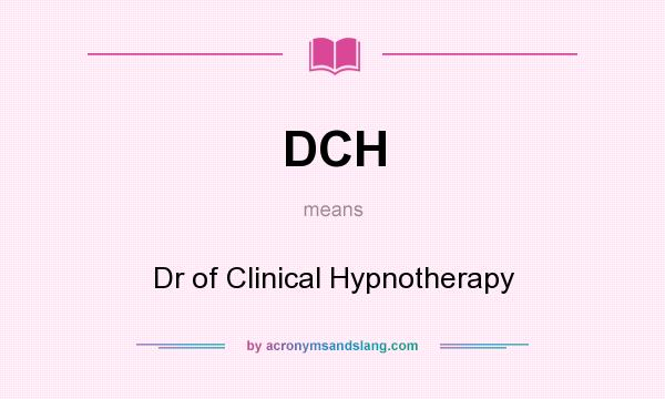 What does DCH mean? It stands for Dr of Clinical Hypnotherapy