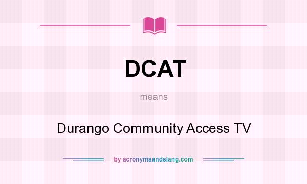 What does DCAT mean? It stands for Durango Community Access TV