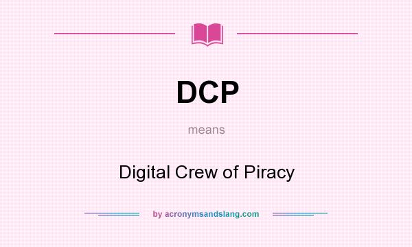 What does DCP mean? It stands for Digital Crew of Piracy