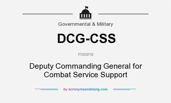 What does DCG-CSS mean? It stands for Deputy Commanding General for Combat Service Support
