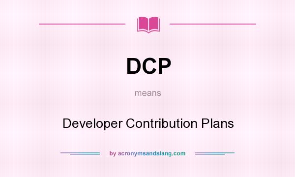 What does DCP mean? It stands for Developer Contribution Plans