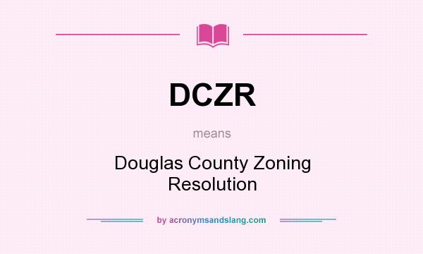 What does DCZR mean? It stands for Douglas County Zoning Resolution