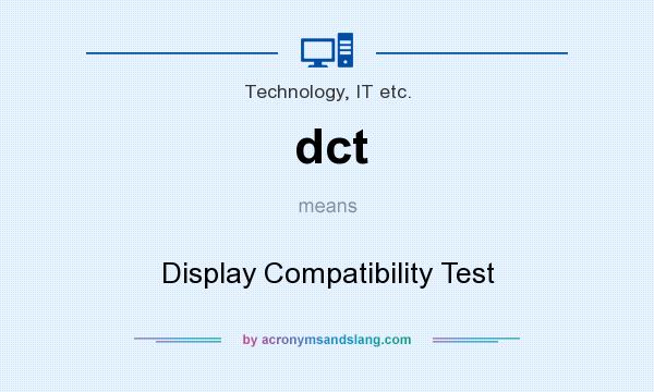 What does dct mean? It stands for Display Compatibility Test