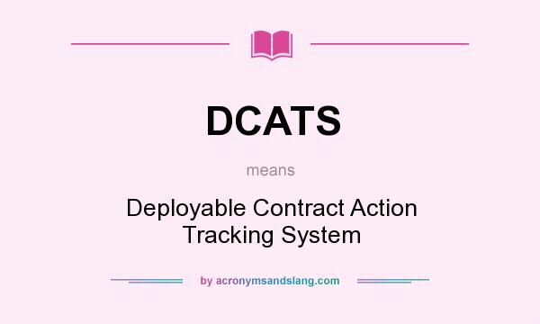 What does DCATS mean? It stands for Deployable Contract Action Tracking System