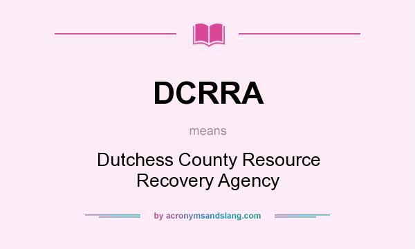 What does DCRRA mean? It stands for Dutchess County Resource Recovery Agency