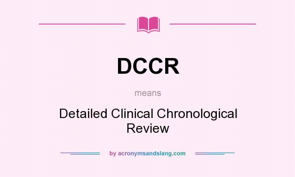 What does DCCR mean? It stands for Detailed Clinical Chronological Review