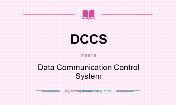 What does DCCS mean? It stands for Data Communication Control System