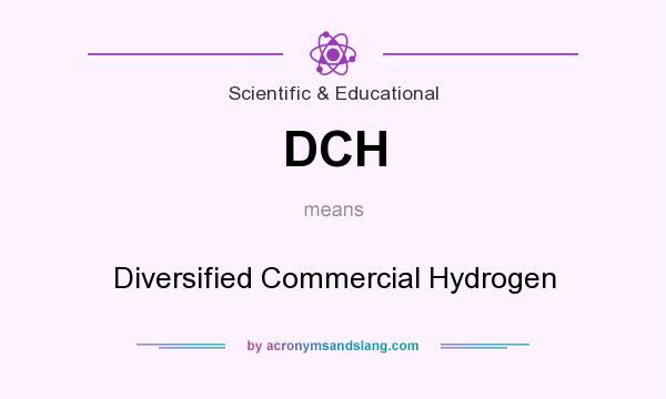 What does DCH mean? It stands for Diversified Commercial Hydrogen