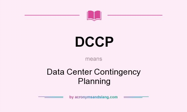 What does DCCP mean? It stands for Data Center Contingency Planning