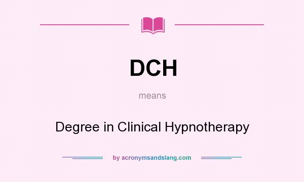 What does DCH mean? It stands for Degree in Clinical Hypnotherapy