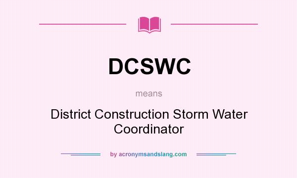 What does DCSWC mean? It stands for District Construction Storm Water Coordinator